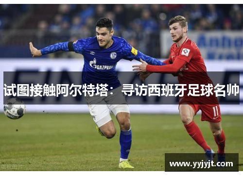 试图接触阿尔特塔：寻访西班牙足球名帅